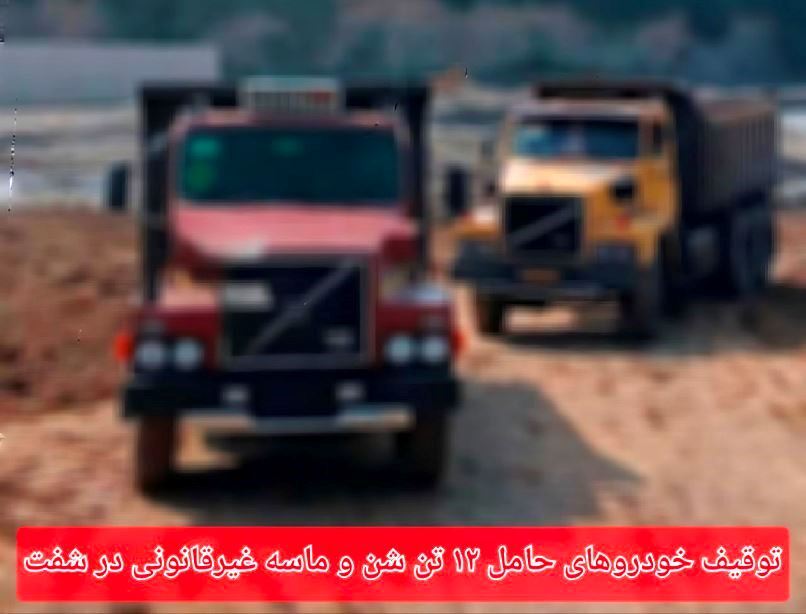 توقیف خودرو‌های حامل ۱۲ تن شن و ماسه غیرقانونی در شفت
